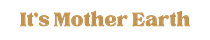 It's Mother Earth