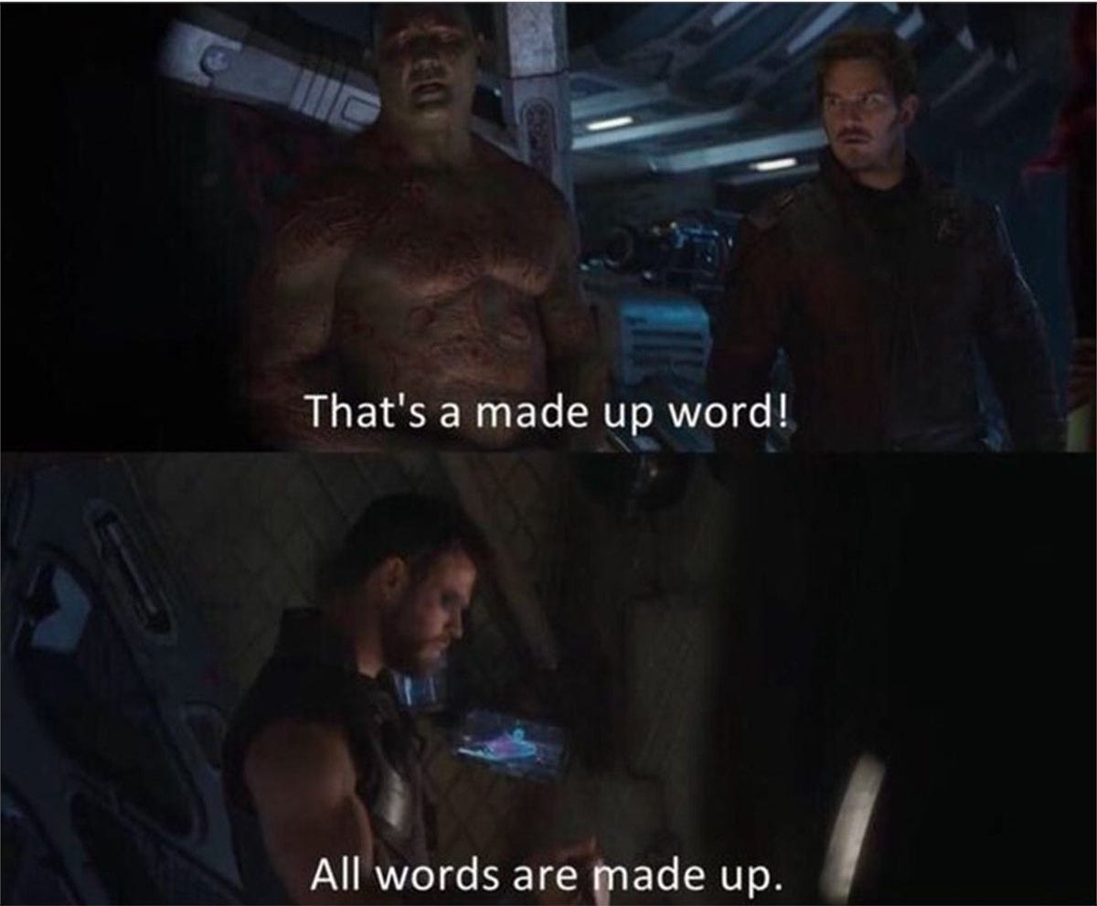 Sooner or later, yes, all words are made up Sooner or later, yes, all words are made up