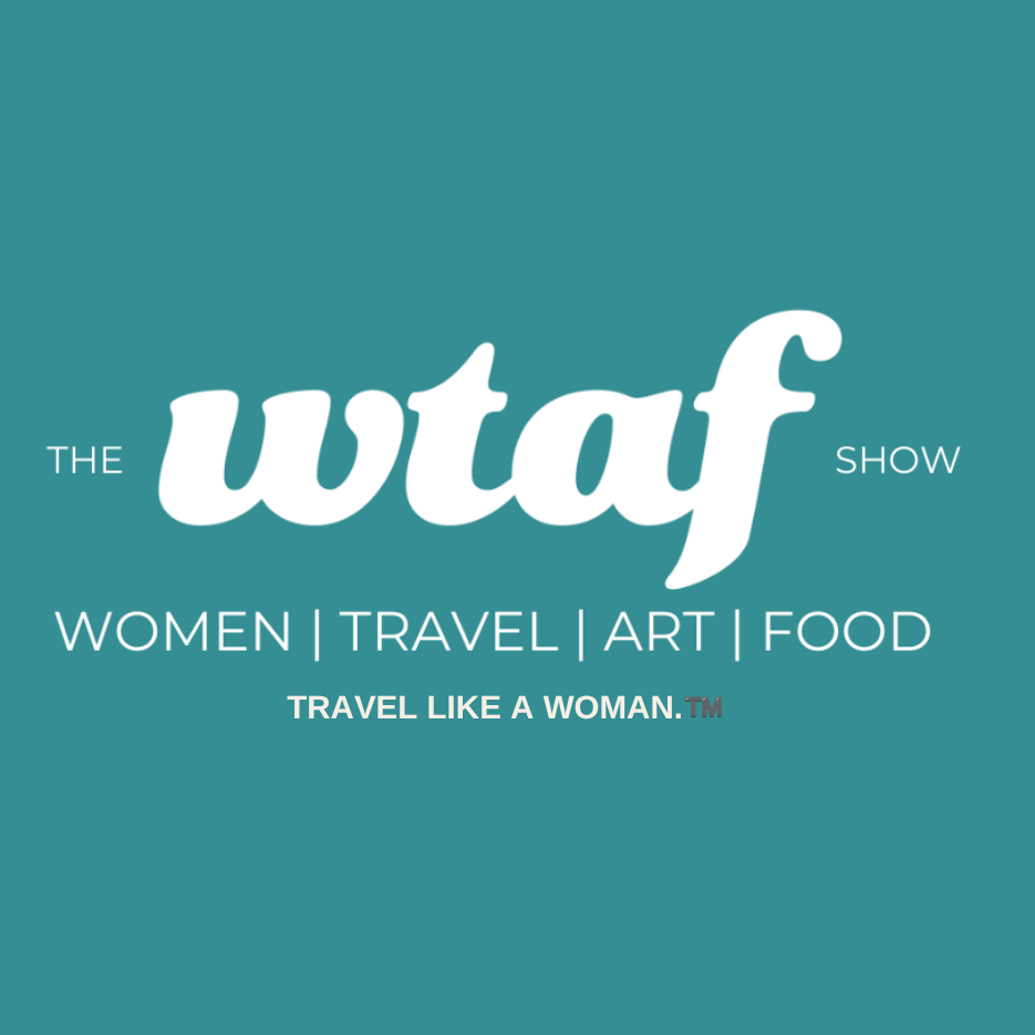 The WTAF Show: Women. Travel. Art. Food.