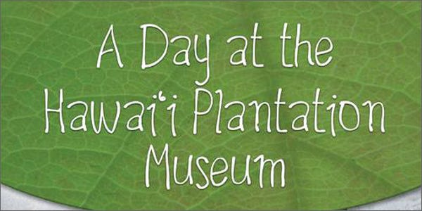 A Day at the Hawaii Plantation Museum A Day at the Hawaii Plantation Museum