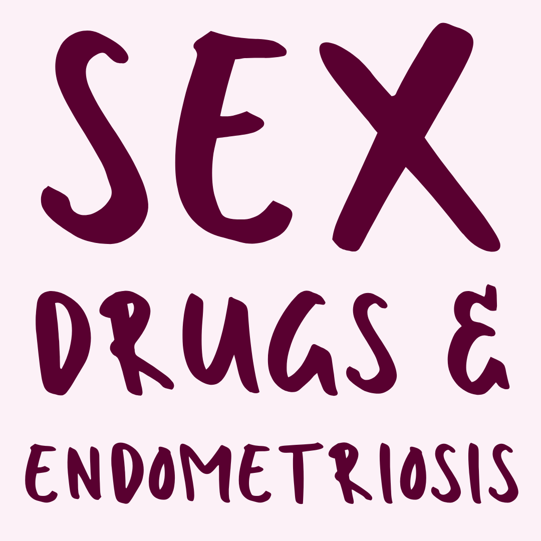 Sex, Drugs & Endometriosis