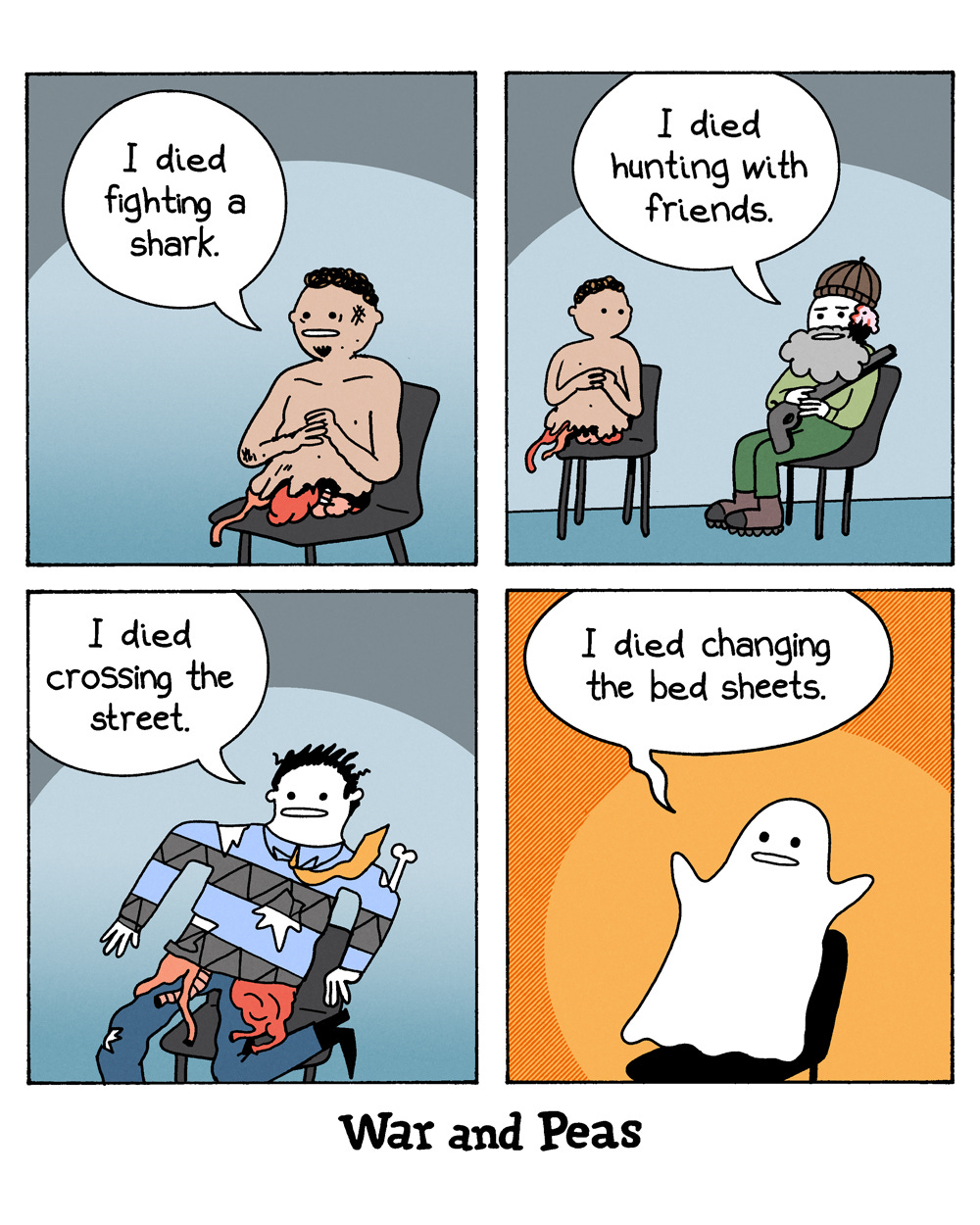 Panel 1: A shirtless man with a large shark bite sits calmly on a chair, hands folded, and declares: “I died fighting a shark.” Panel 2: Next to him, a rugged hunter with a grey beard and cap sits with hole in his head. He explains, “I died hunting with friends.” Panel 3: A man with visible traces of car tires sits on a chair, bones jutting out from a car accident. He mutters, “I died crossing the street.” Panel 4: A simple ghost draped in a white sheet sits next to him. It confesses, “I died changing the bed sheets.” The joke suggests that the pop-culture image of ghosts covered in white sheets comes from people who met their end while struggling with linens.
