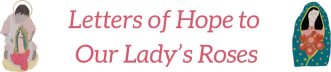 Letters of Hope for Our Lady’s Roses