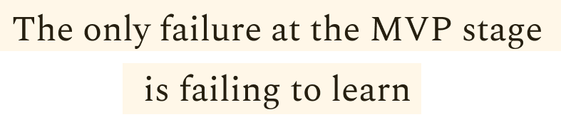 The only failure at the MVP stage is failing to learn.
