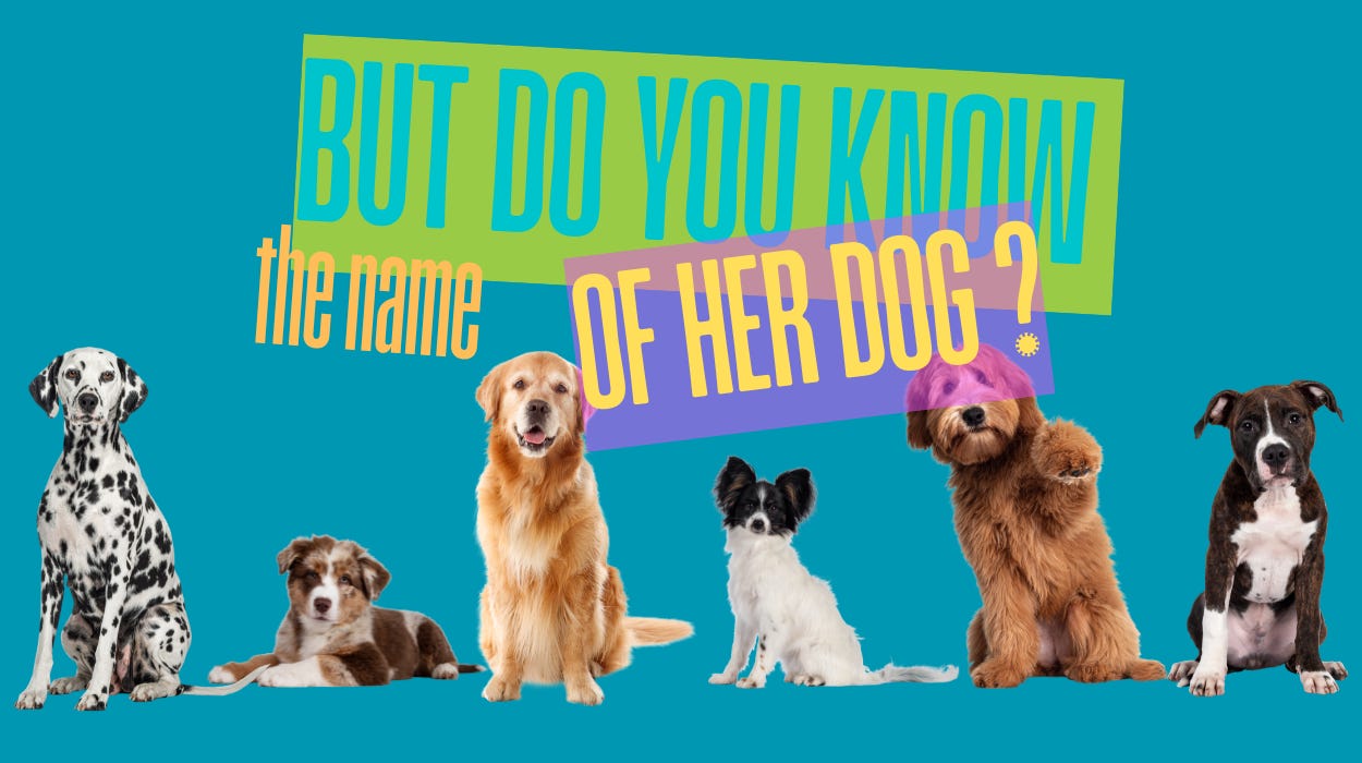“But do you know the name of her dog?”
