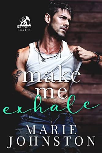 Make Me Exhale: A Grumpy Sunshine Romance (Oil Barrons Book 5) by [Marie Johnston]