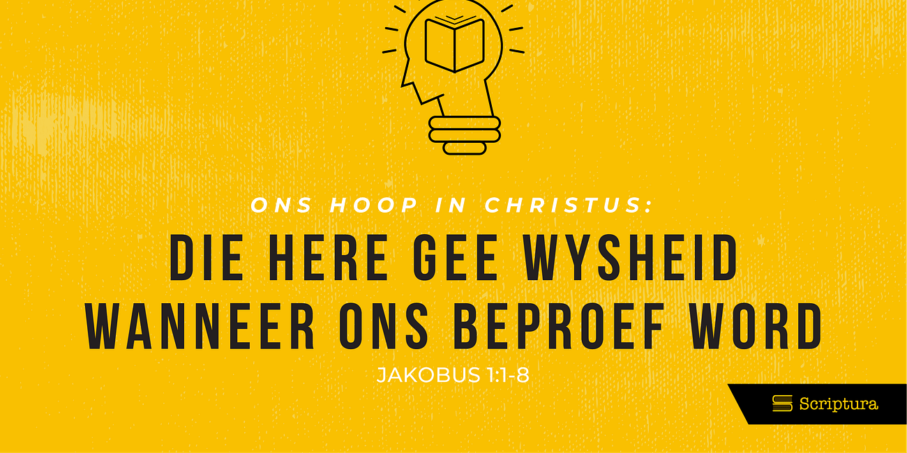 Ons hoop in Christus: die Here gee wysheid wanneer ons beproef word