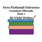 Fave Fictional Universes: Common Threads Part 1