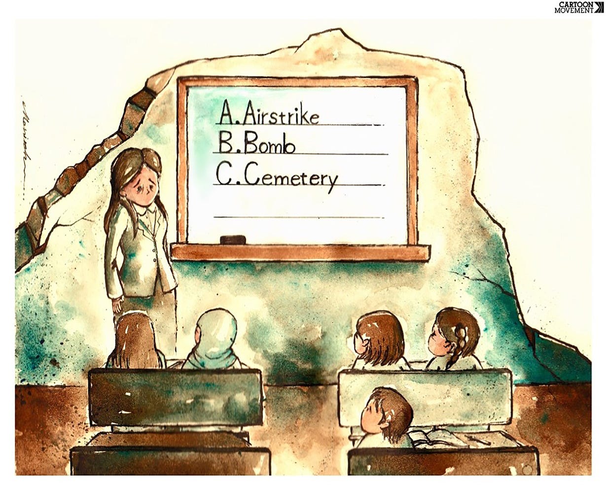 Cartoon showing a classroom that has been bombed. Only one wall, with a whiteboard on it, is left standing. Children are looking at the teacher, who has written 'A. Airtrike, B. Bomb, C. Cemetery' on the whiteboard.Cartoon showing a classroom that has been bombed. Only one wall, with a whiteboard on it, is left standing. Children are looking at the teacher, who has written 'A. Airtrike, B. Bomb, C. Cemetery' on the whiteboard.