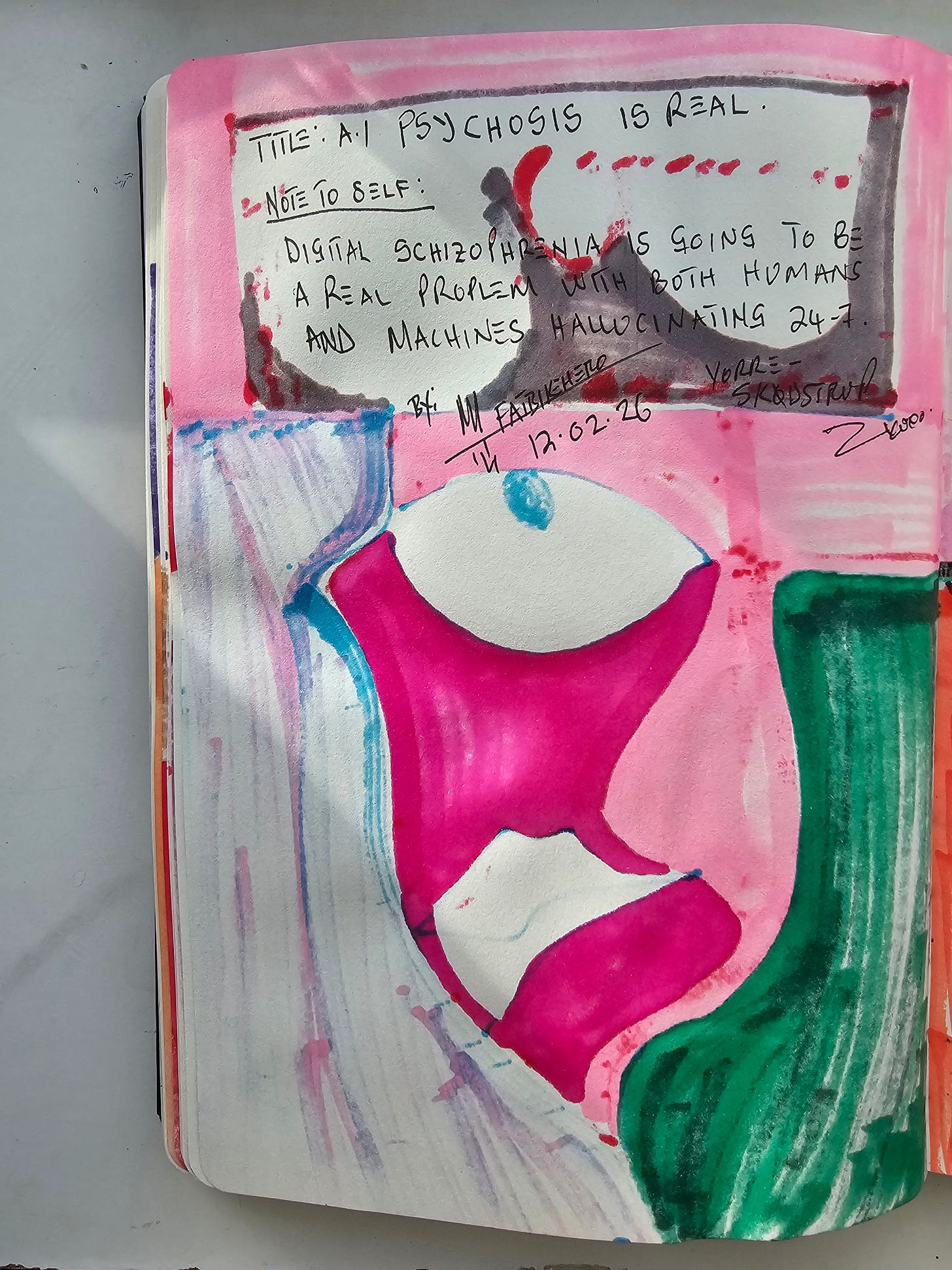 Handwritten title “A.I Psychosis Is Real” with note about digital schizophrenia and machine hallucination, signed FatbikeHero, dated 12.02.26. Handwritten title “A.I Psychosis Is Real” with note about digital schizophrenia and machine hallucination, signed FatbikeHero, dated 12.02.26.