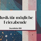 Soundletter 006: Musik für mögliche Feierabende
