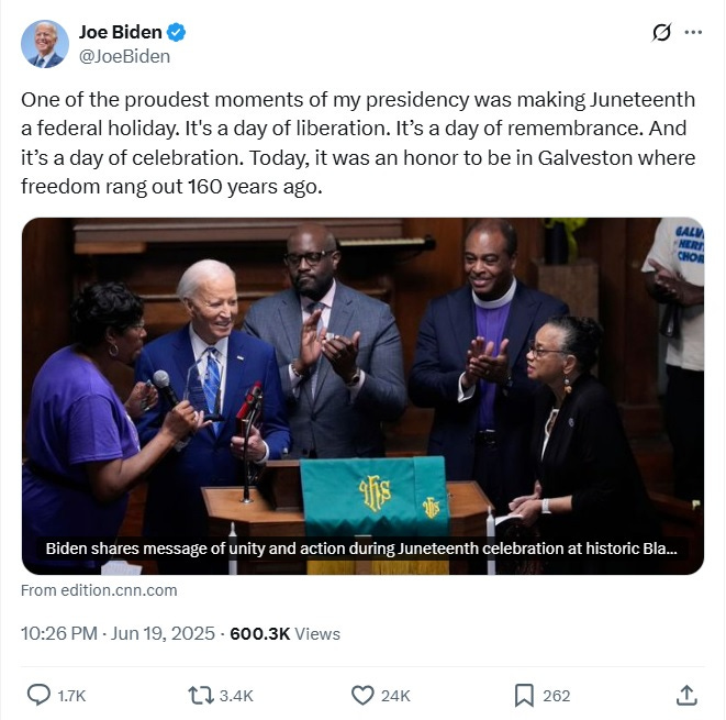 Screenshot of June 19, 2025 tweet by Joe Biden. Text: 'One of the proudest moments of my presidency was making Juneteenth a federal holiday. It's a day of liberation. It’s a day of remembrance. And it’s a day of celebration. Today, it was an honor to be in Galveston where freedom rang out 160 years ago.' Image: photo of a smiling Joe Biden receiving a plaque at the pulpit of Reedy Chapel AME Church in Galveston, as the minister and three other officials (not named in the CNN caption) applaud. Screenshot of June 19, 2025 tweet by Joe Biden. Text: 'One of the proudest moments of my presidency was making Juneteenth a federal holiday. It's a day of liberation. It’s a day of remembrance. And it’s a day of celebration. Today, it was an honor to be in Galveston where freedom rang out 160 years ago.' Image: photo of a smiling Joe Biden receiving a plaque at the pulpit of Reedy Chapel AME Church in Galveston, as the minister and three other officials (not named in the CNN caption) applaud.