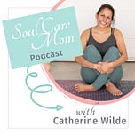 Soul Care Mom with Catherine Wilde