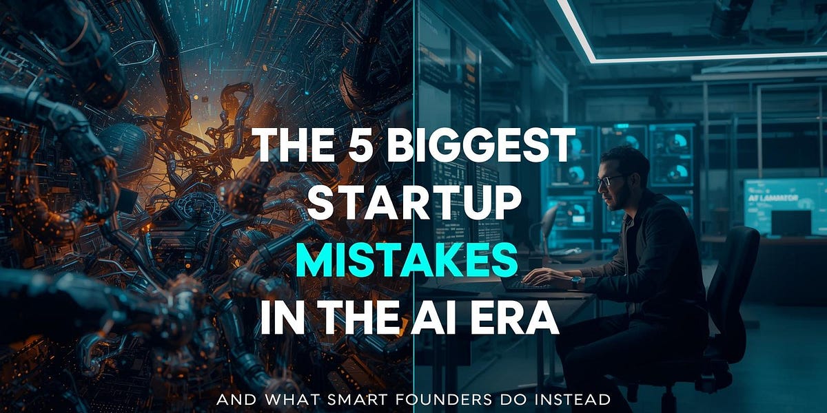 🚫 The 5 Biggest Startup Mistakes Founders Make in the AI Era (and How ...