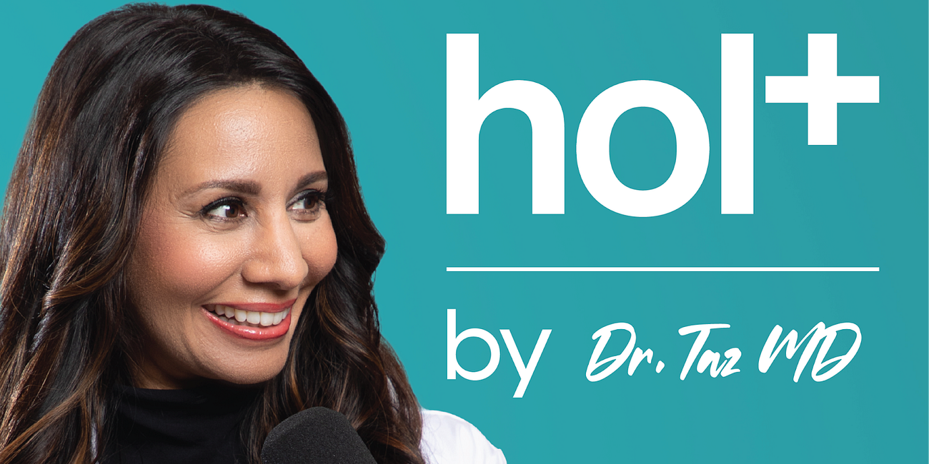 🎙️NEW SHOW: Hol+ with Dr. Taz - Bringing together Eastern + Western medicine for holistic health