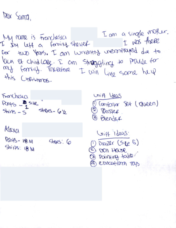 A letter to Santa: "I am a single mother. I just left a family shelter. I was there for two years. I am currently unemployed due to lack of childcare. I am struggling to provide for my family." The letter includes clothing sizes for her and her child, and gift suggestions of a toaster or blender. A letter to Santa: "I am a single mother. I just left a family shelter. I was there for two years. I am currently unemployed due to lack of childcare. I am struggling to provide for my family." The letter includes clothing sizes for her and her child, and gift suggestions of a toaster or blender.