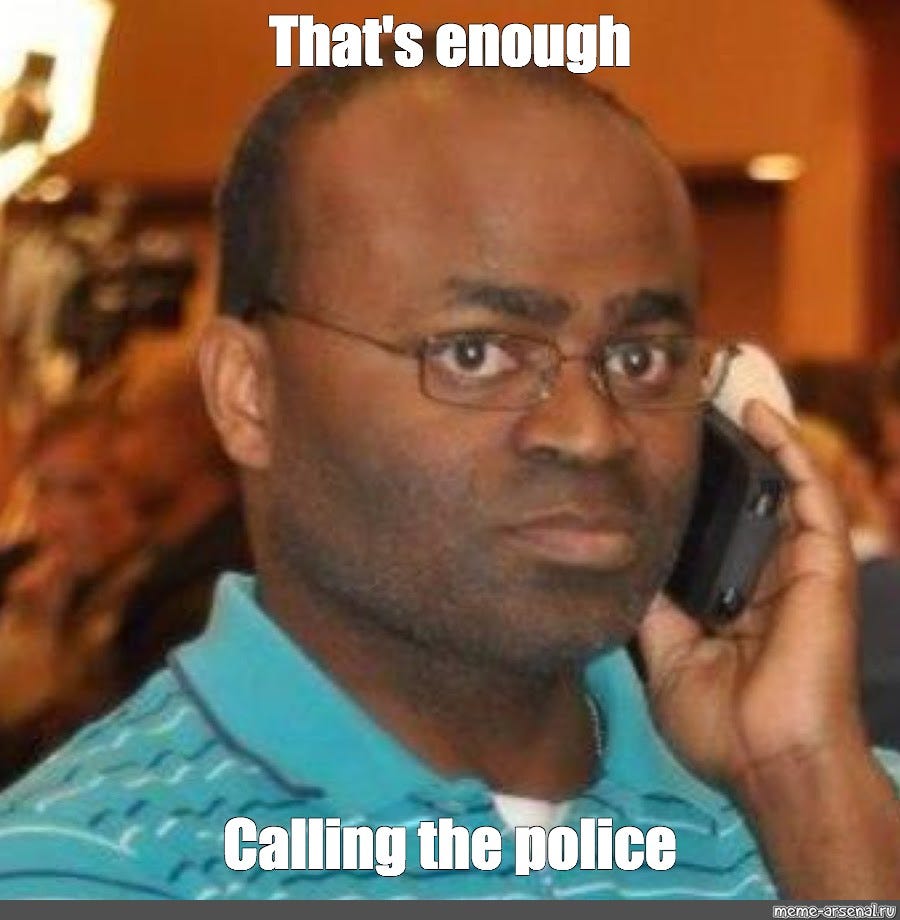Meme: "That's enough Calling the police" - All Templates - Meme-arsenal.com