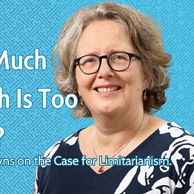 How Much Wealth Is Too Much? Ingrid Robeyns on the Case for Limitarianism.
