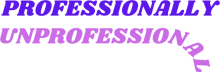 Professionally Unprofessional