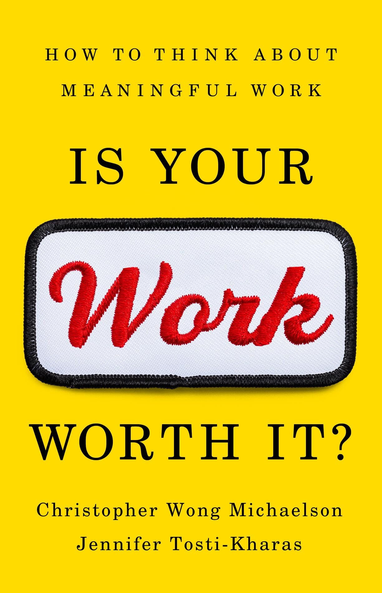 Is Your Work Worth It?: How to Think About Meaningful Work: Amazon.co.uk:  Michaelson, Christopher, Tosti-Kharas, Jennifer: 9781541703407: Books