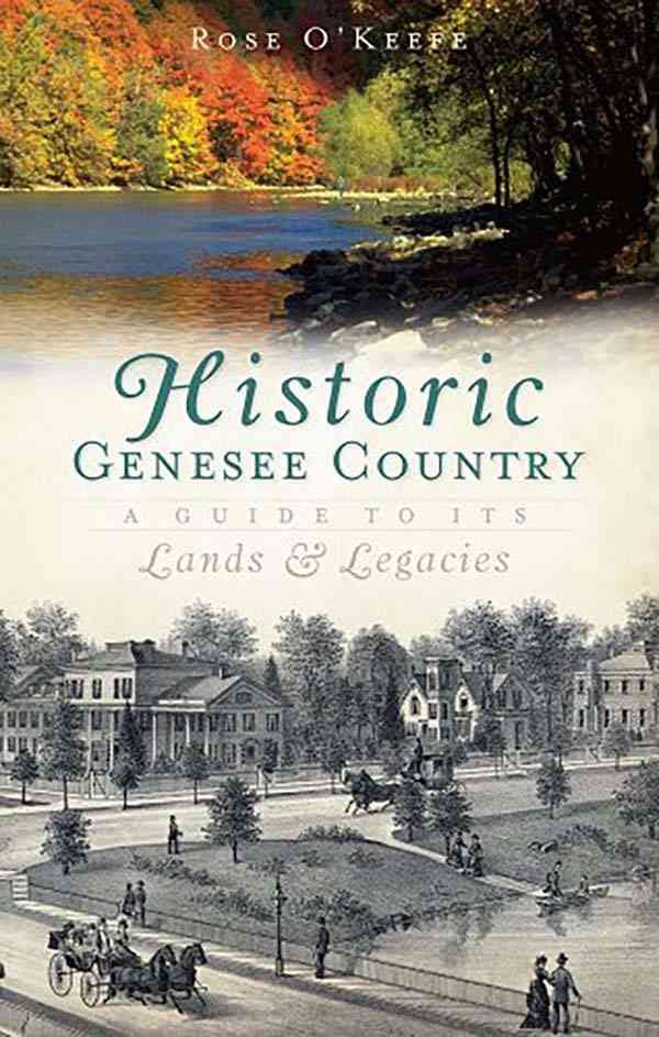 Historic Genesee Country A Guide to Its Lands and Legacies