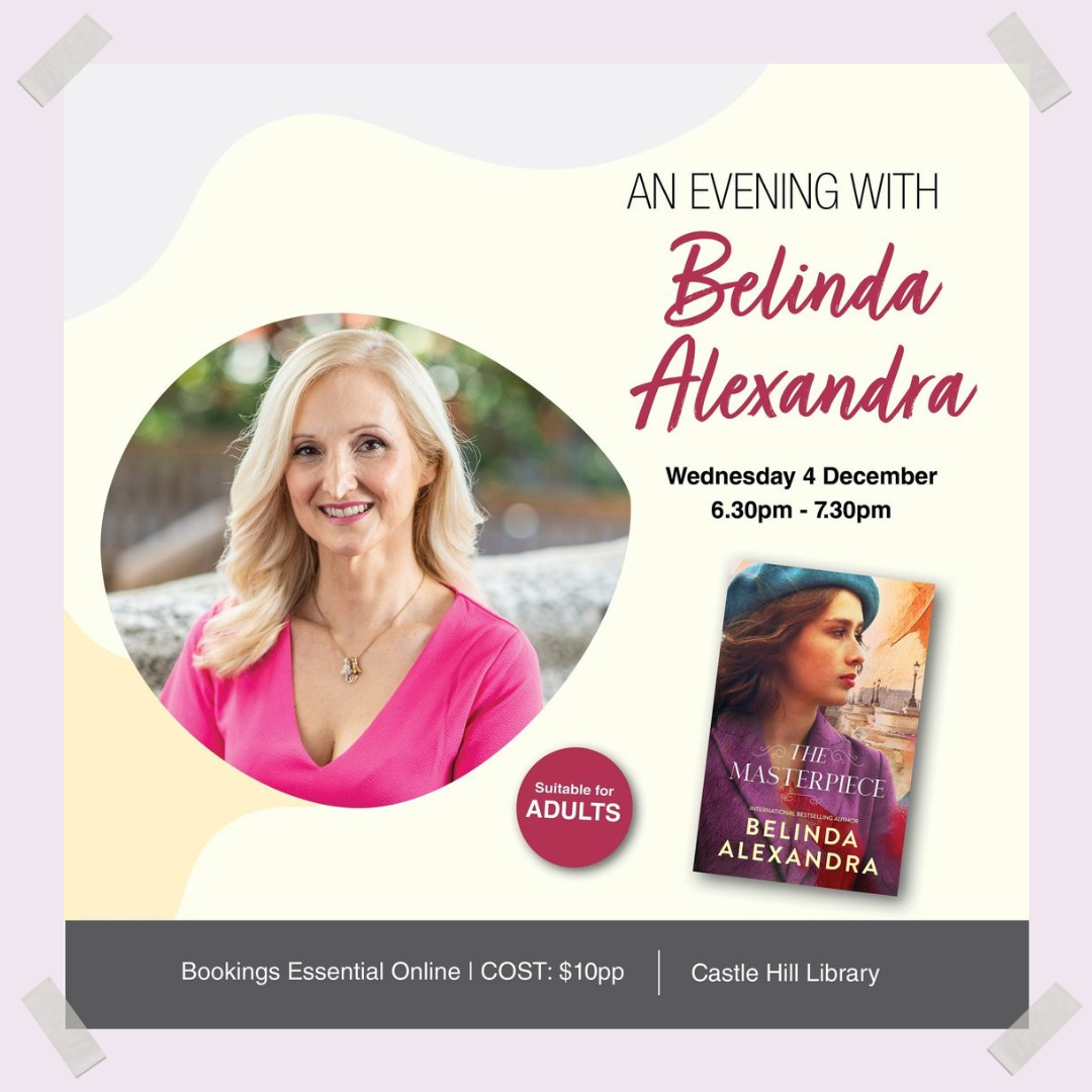 AN EVENING WITH Belinda Alexandra Wednesday 4 December 6.30pm - 7.30pm | Bookings Essential Online | COST: $10pp Castle Hill Library