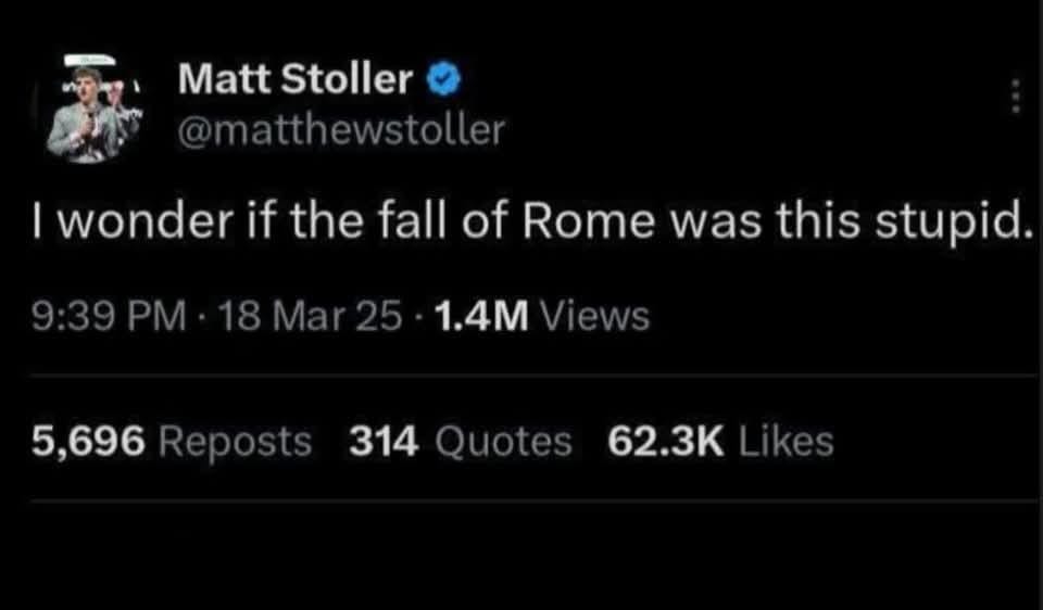 Social media post by Matt Stoller with 62.3k likes thsat says "I wonder if the fall of Rome was this stupid"