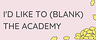I'd Like To (Blank) The Academy