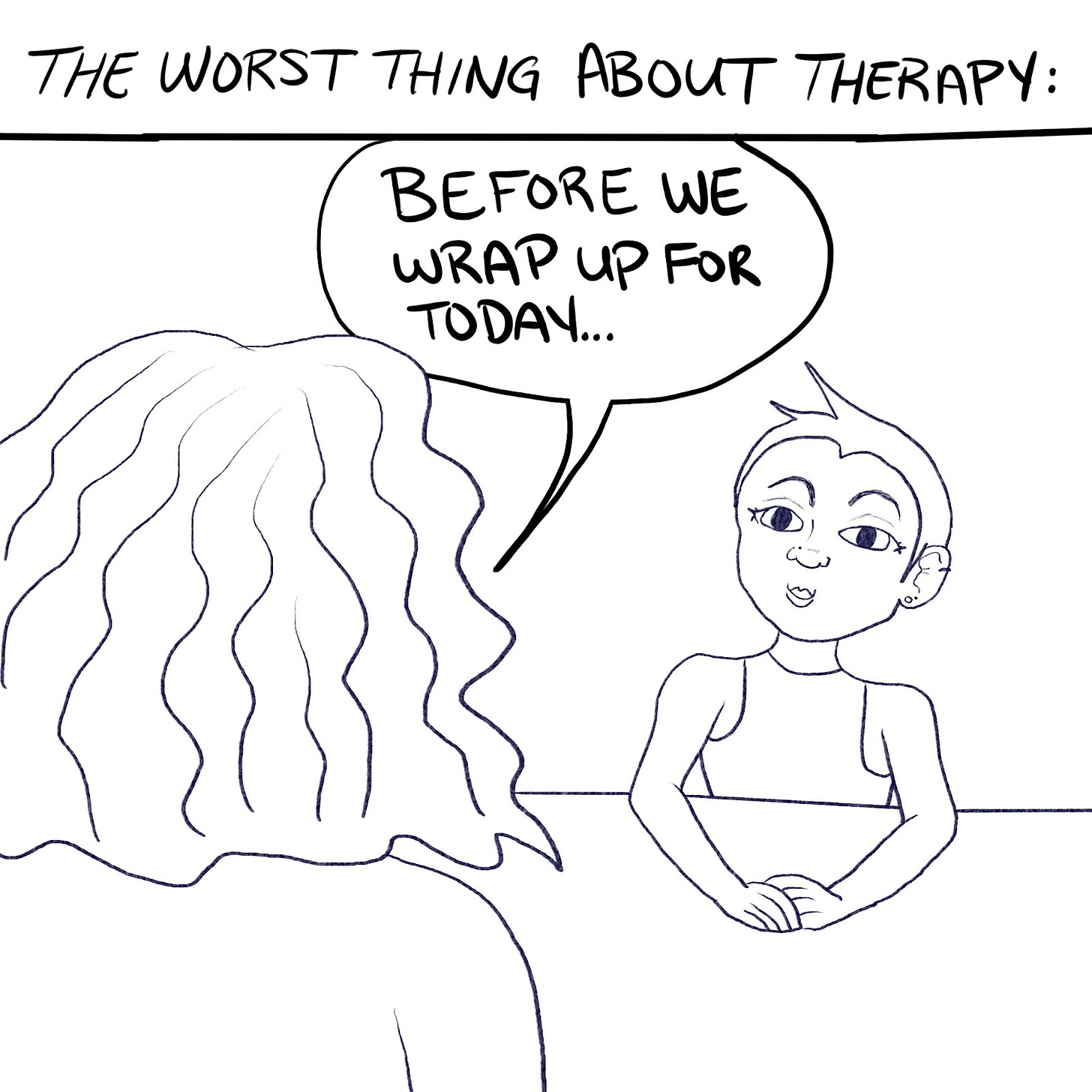 Woman sitting with therapist in a comic titled "The worst thing about therapy:" Therapist says, "Before we wrap up for today..."
