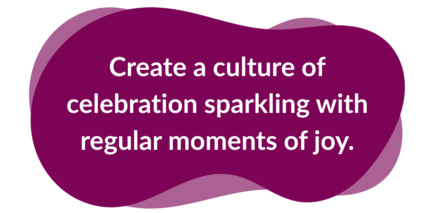 Create a culture of celebration sparkling with regular moments of joy.