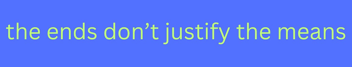 the ends don't justify the means
