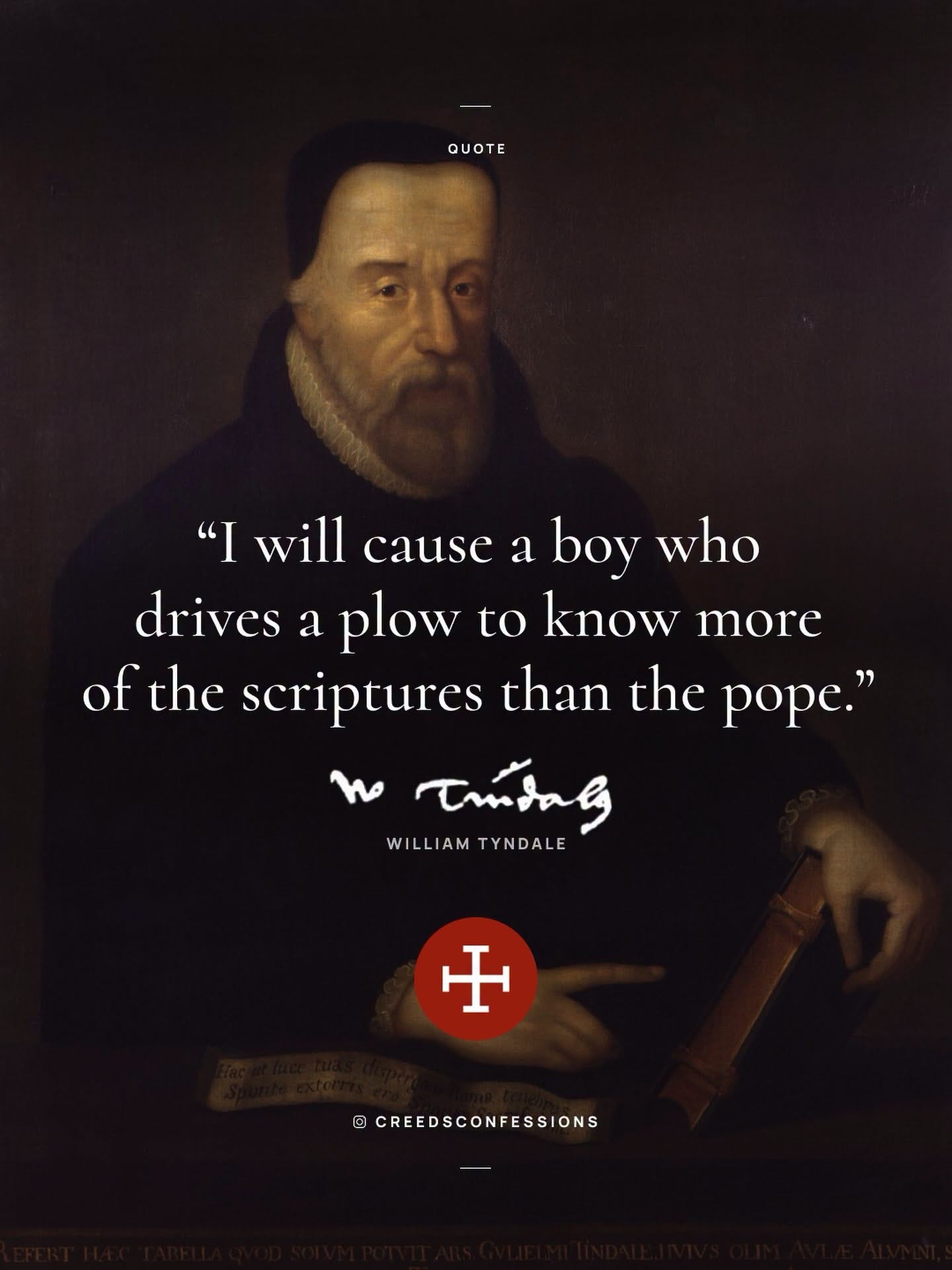 May be an image of โtext that says 'โQUOTE "I will cause a boy who cause drives a plow to know more of the scriptures than the pope." TTRaB WILLIAM WILLIAMTYNDALE TYNDALE ู
ูู ๅบ ๅ CREEDSCONFESSIONSโ'โ May be an image of โtext that says 'โQUOTE "I will cause a boy who cause drives a plow to know more of the scriptures than the pope." TTRaB WILLIAM WILLIAMTYNDALE TYNDALE ู
ูู ๅบ ๅ CREEDSCONFESSIONSโ'โ