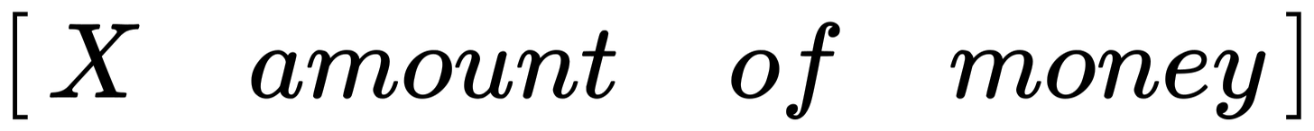 {\displaystyle {\begin{bmatrix}X&amount&of&money\end{bmatrix}}}
