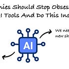 Companies Should Stop Obsessing Over AI Tools And Do This Instead