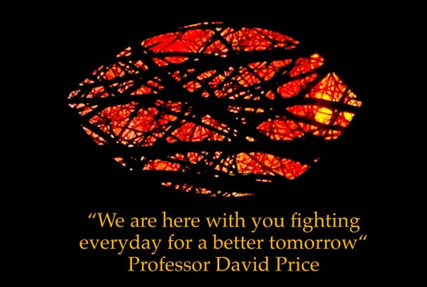 "We are here with you fighting everyday for a better tomorrow" Professor David Price
