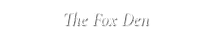 The Fox Den
