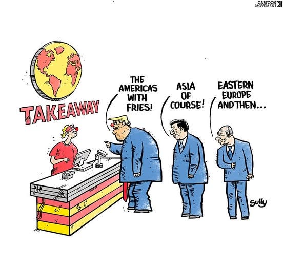 Cartoon showing Donald Trump, Xi Jinping and Putin standing inline at a fast-food restaurant that has the logo of the world in red and yellow. Trumps orders 'The Americas with fries!, Xi says 'Asia of course!' and Putin orders 'Eastern Europe and then...'