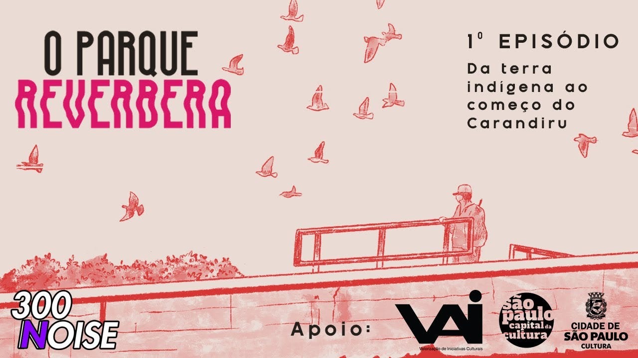 O Parque Reverbera - 1º Episódio: Da terra Indígena ao Carandiru