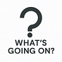 WHAT'S GOING ON?