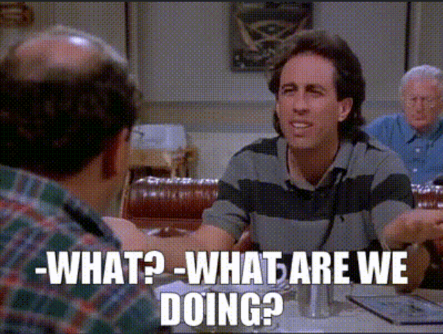 r/seinfeld - r/seinfeld, what is this? what are we doing? what in god's name are we doing?? r/seinfeld - r/seinfeld, what is this? what are we doing? what in god's name are we doing??