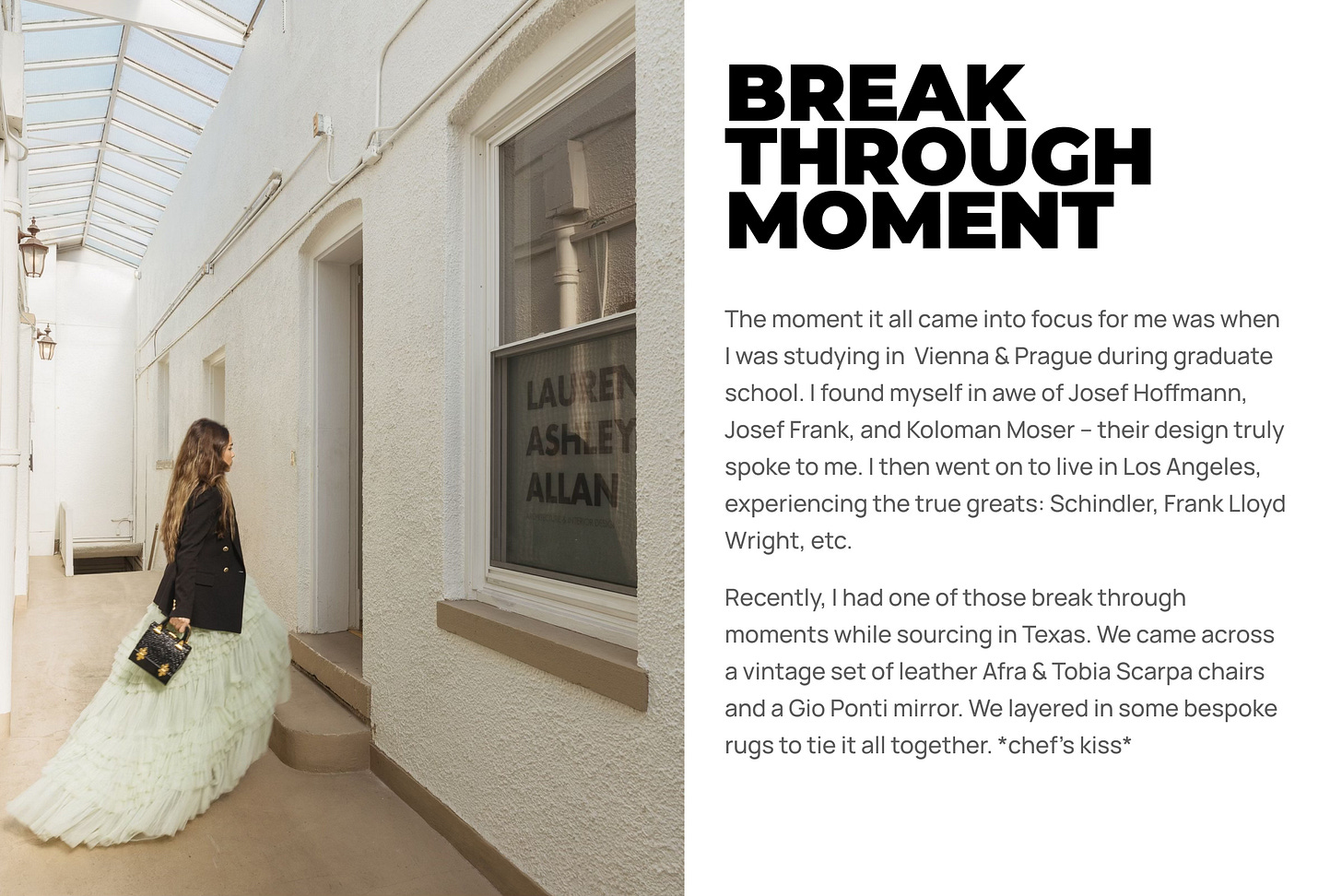 The moment it all came into focus for me was when I was studying in  Vienna & Prague during graduate school. I found myself in awe of Josef Hoffmann, Josef Frank, and Koloman Moser -- their design truly spoke to me. I then went on to live in Los Angeles, experiencing the true greats: Schindler, Frank Lloyd Wright, etc.  Recently, I had one of those break through moments while sourcing in Texas. We came across a vintage set of leather Afra & Tobia Scarpa chairs and a Gio Ponti mirror. We layered in some bespoke rugs to tie it all together. *chef’s kiss*