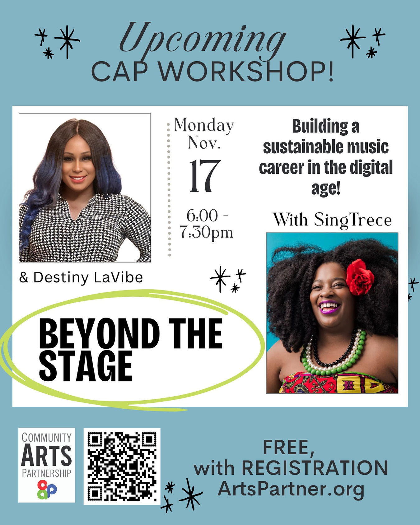 May be an image of hat and text that says 'Upcoming CAP WORKSHOP! Building a sustainable music career in the digital age! Monday Nov. 17 6:00- 7:30pm With SingTrece & Destiny LaVibe BEYOND THE STAGE COMMUNITY ARTS PARTNERSHIP FREE, with REGISTRATION ArtsPartner.org'