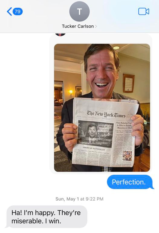 May be an image of 1 person and text that says '79 T Tucker Carlson 0E6 TheNew Work Times Redeploys Recaphi AMERICAN Perfection. Sun, May at 9:22 PM Ha! I'm happy. They're miserable. win.'