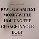 How to Manifest Money While Holding the Change in Your Body (Part 3)