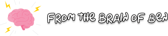 From The Brain of Ben