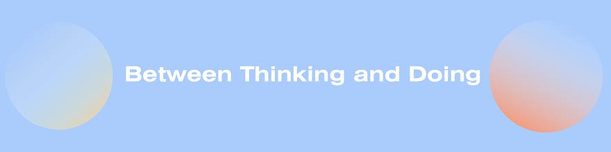 Between Thinking and Doing