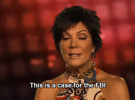 Kris Jenner saying "This is a case for the FBI".