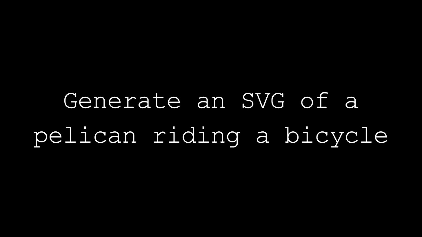 Generate an SVG of a
pelican riding a bicycle
Generate an SVG of a
pelican riding a bicycle