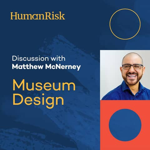 A promotional graphic for a podcast episode titled "HumanRisk." It features the text "Discussion with Matthew McNerney - Museum Design" on a blue and orange abstract background. A photo of Matthew McNerney, smiling and wearing glasses and a collared shirt, appears on the right side.