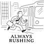 Always Rushing